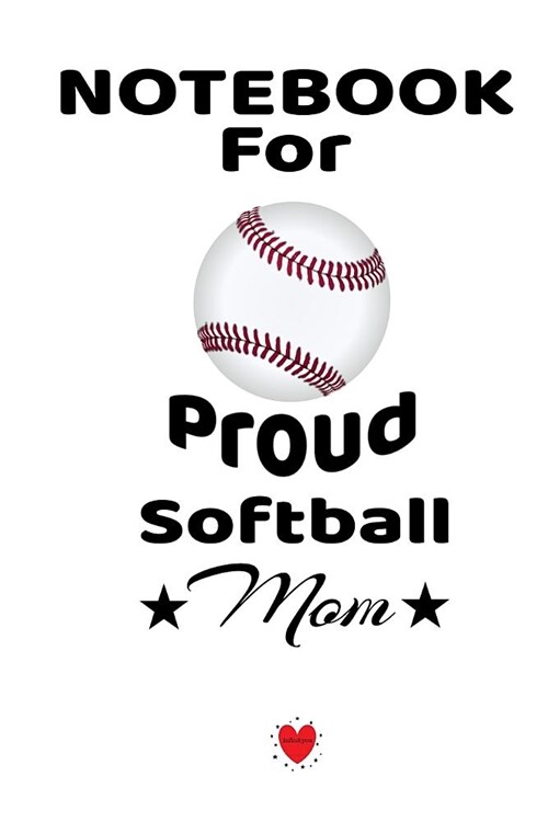 Notebook For Proud Softball Mom: Beautiful Dad, Son, Daughter Book to Mother Gift - Notepad To Write Baseball Sports Activities, Progress, Success, In (Paperback)