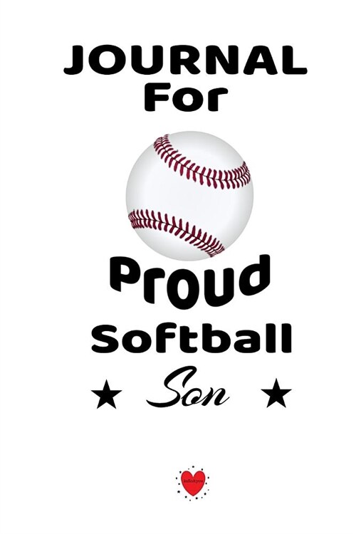Journal For Proud Softball Son: Beautiful Mother, Father Book to Son - Notebook To Write In Baseball Notes, Quotes, Priorities, Progress, Strategy Les (Paperback)