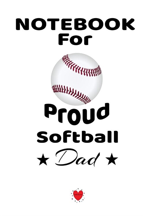 Notebook For Proud Softball Dad: Beautiful Mom, Son, Daughter Book Gift for Fathers Day - Notepad To Write Baseball Sports Activities, Progress, Succ (Paperback)