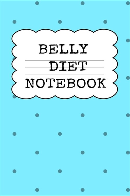 Belly Diet Notebook: Weigh Loss Note Book For Writing Down Your Goals, Priority List, Notes, Progress, Success Quotes About Your Dieting Se (Paperback)