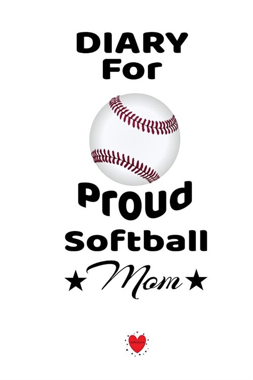 Diary For Proud Softball Mom: Beautiful Dad Son Daughter Book to Mother - Notebook To Write Sports Activity, To Do Lists, Priorities, Notes, Goals, (Paperback)