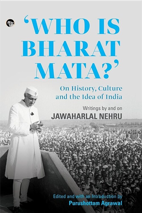 Who Is Bharat Mata? On History, Culture and the Idea of India: Writings by and on Jawaharlal Nehru (Paperback)