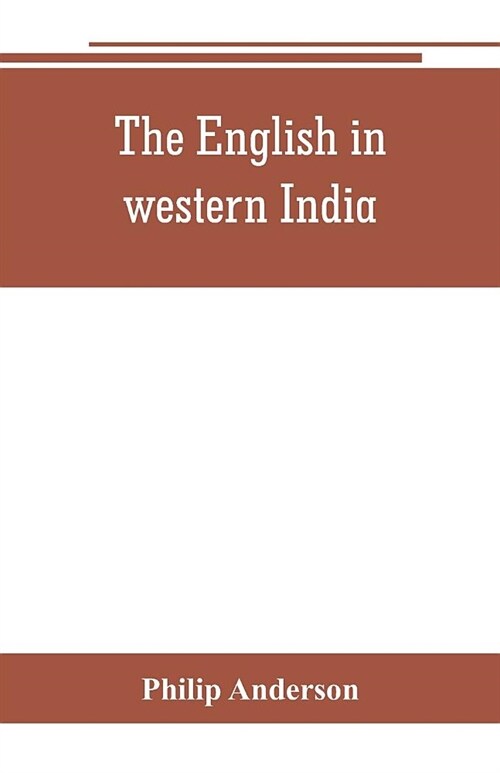 The English in western India; being the history of the factory at Surat, of Bombay, and the subordinate factories on the western coast, from the earli (Paperback)