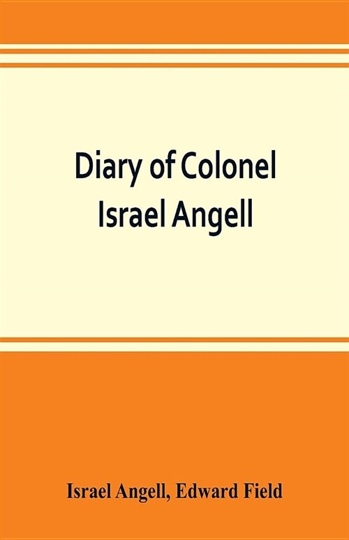 Diary of Colonel Israel Angell, commanding the Second Rhode Island continental regiment during the American revolution, 1778-1781 (Paperback)