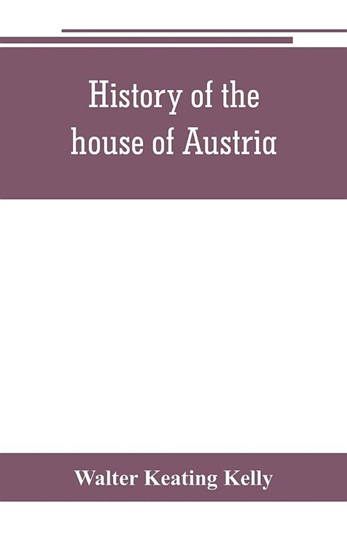 History of the house of Austria, from the accession of Francis I. to the revolution of 1848. In continuation of the history written by Archdeacon Coxe (Paperback)