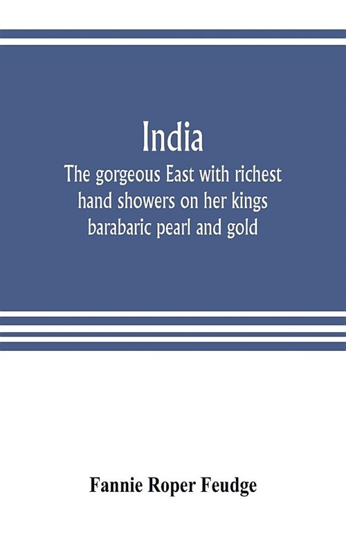 India: the gorgeous East with richest hand showers on her kings barabaric pearl and gold: with one hundred illustrations (Paperback)