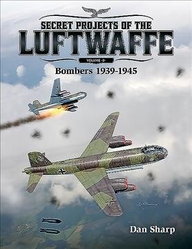 Secret Projects of the Luftwaffe - Vol 2 : Bombers 1939 -1945 (Hardcover)