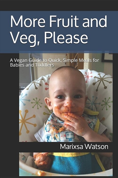 More Fruit and Veg, Please: A Vegan Guide to Quick, Simple Meals for Babies and Toddlers (Paperback)