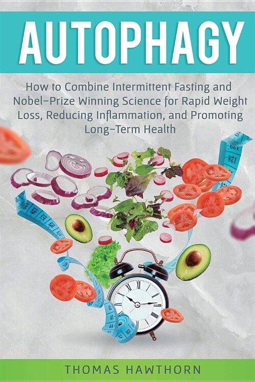 Autophagy: How to Combine Intermittent Fasting and Nobel-Prize Winning Science for Rapid Weight Loss, Reducing Inflammation, and (Paperback)