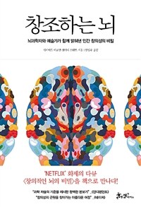 창조하는 뇌 : 뇌과학자와 예술가가 함께 밝혀낸 인간 창의성의 비밀
