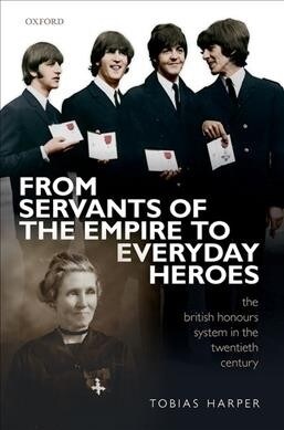 From Servants of the Empire to Everyday Heroes : The British Honours System in the Twentieth Century (Hardcover)