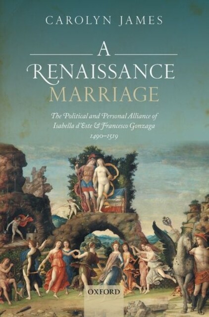 A Renaissance Marriage : The Political and Personal Alliance of Isabella dEste and Francesco Gonzaga, 1490-1519 (Hardcover)