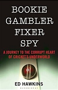 Bookie Gambler Fixer Spy : A Journey to the Heart of Crickets Underworld (Hardcover)