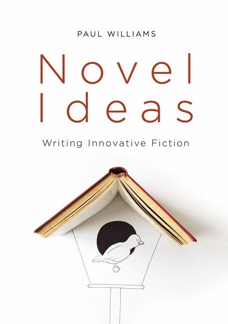 Novel Ideas : Writing Innovative Fiction (Hardcover, 1st ed. 2020)