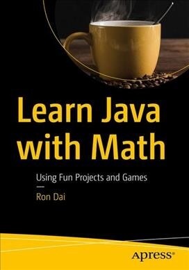 Learn Java with Math: Using Fun Projects and Games (Paperback)