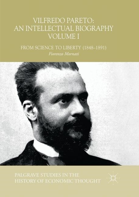 Vilfredo Pareto: An Intellectual Biography Volume I: From Science to Liberty (1848-1891) (Paperback, Softcover Repri)