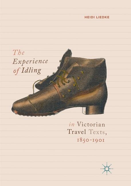 The Experience of Idling in Victorian Travel Texts, 1850-1901 (Paperback, Softcover Repri)