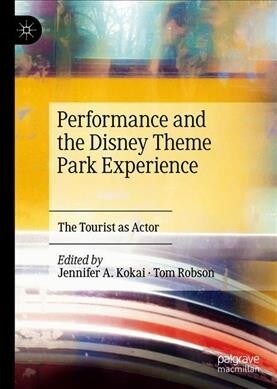 Performance and the Disney Theme Park Experience: The Tourist as Actor (Hardcover, 2019)