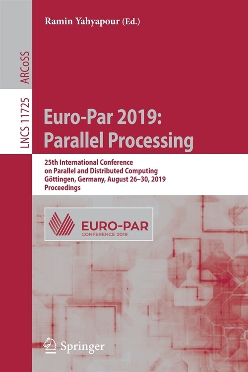 Euro-Par 2019: Parallel Processing: 25th International Conference on Parallel and Distributed Computing, G?tingen, Germany, August 26-30, 2019, Proce (Paperback, 2019)