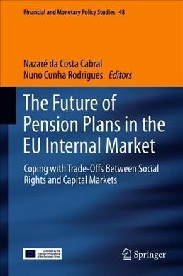 The Future of Pension Plans in the Eu Internal Market: Coping with Trade-Offs Between Social Rights and Capital Markets (Hardcover, 2019)