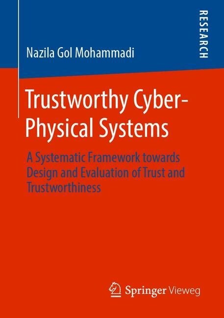 Trustworthy Cyber-Physical Systems: A Systematic Framework Towards Design and Evaluation of Trust and Trustworthiness (Paperback, 2019)