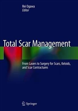 Total Scar Management: From Lasers to Surgery for Scars, Keloids, and Scar Contractures (Hardcover, 2020)