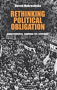 Rethinking Political Obligation : Moral Principles, Communal Ties, Citizenship (Hardcover)