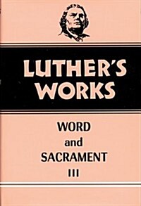 Luthers Works, Volume 37: Word and Sacrament III (Hardcover)