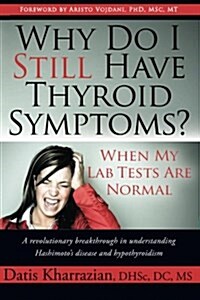 Why Do I Still Have Thyroid Symptoms? When My Lab Tests Are Normal (Paperback)