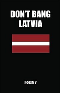 Dont Bang Latvia: How to Sleep with Latvian Women in Latvia Without Getting Scammed (Paperback)