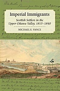Imperial Immigrants: Scottish Settlers in the Upper Ottawa Valley, 1815-1840 (Paperback)
