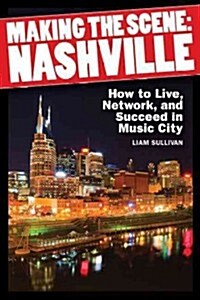 Making the Scene: Nashville: How to Live, Network and Succeed in Music City (Paperback)