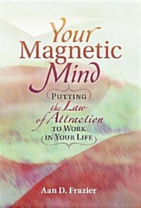 Your Magnetic Mind: Putting the Law of Attraction to Work in Your Life (Hardcover)