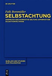 Selbstachtung: Anspruch Und Normative Geltung Affirmativer Selbstverh?tnisse (Hardcover)