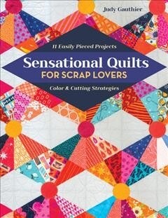 Sensational Quilts for Scrap Lovers: 11 Easily Pieced Projects; Color & Cutting Strategies (Paperback)