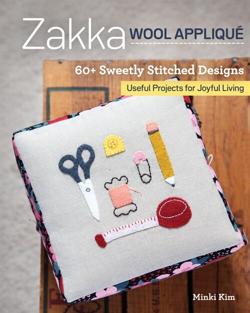 Zakka Wool Appliqu? 60+ Sweetly Stitched Designs, Useful Projects for Joyful Living (Paperback)