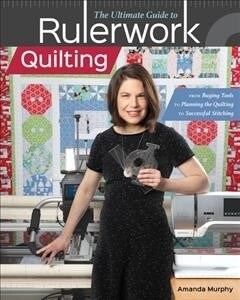 The Ultimate Guide to Rulerwork Quilting: From Buying Tools to Planning the Quilting to Successful Stitching (Paperback)