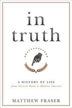 In Truth: A History of Lies from Ancient Rome to Modern America (Hardcover)