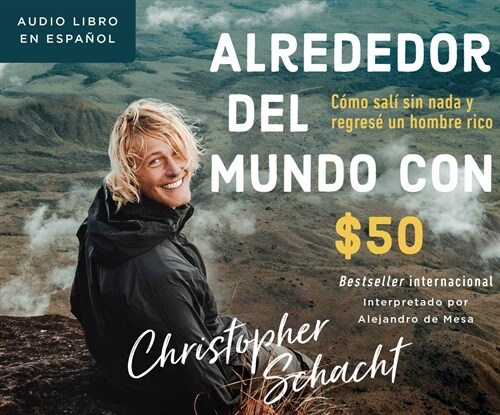 Alrededor del Mundo Con $50 (Around the World on 50 Bucks): C?o Sal?Sin NADA Y Regres?Un Hombre Rico (How I Left with Nothing and Returned a Rich M (MP3 CD)