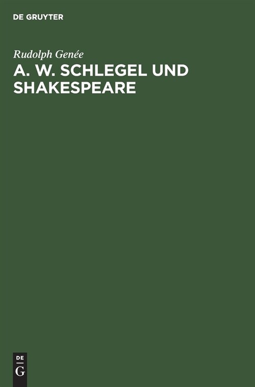 A. W. Schlegel Und Shakespeare: Ein Beitrag Zur W?digung Der Schlegelschen ?ersetzungen (Hardcover, Reprint 2019)