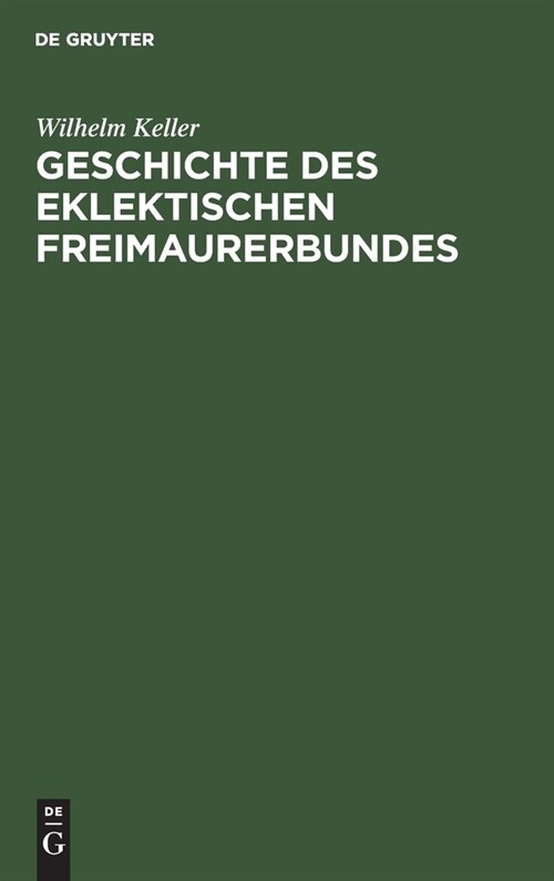 Geschichte Des Eklektischen Freimaurerbundes: Mit Einer Einleitung in Die Allgemeingeschichte Der Freimaurerei (Hardcover, 2, 2. Aufl)