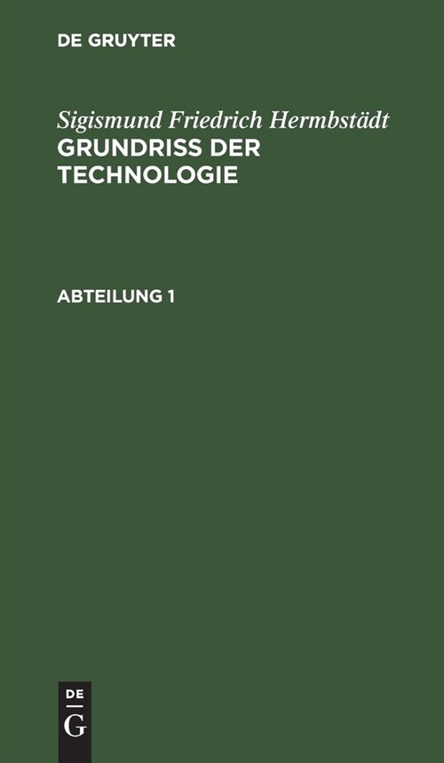 Sigismund Friedrich Hermbst?t: Grundriss Der Technologie, Oder Anleitung Zur Rationellen Kenntni?Und Beurtheilung Derjenigen K?ste, Fabriken, Manuf (Hardcover, Zweyte Vollig U)