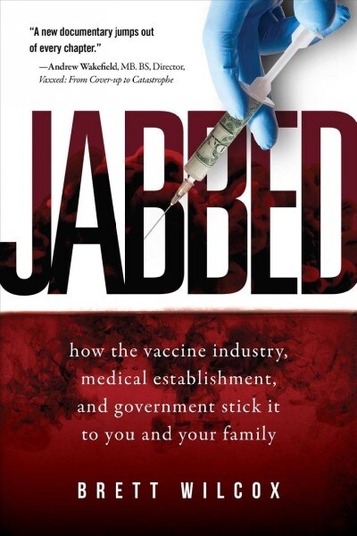 Jabbed: How the Vaccine Industry, Medical Establishment, and Government Stick It to You and Your Family (Paperback)