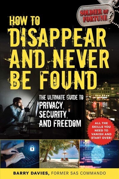 How to Disappear and Never Be Found: The Ultimate Guide to Privacy, Security, and Freedom (Paperback)