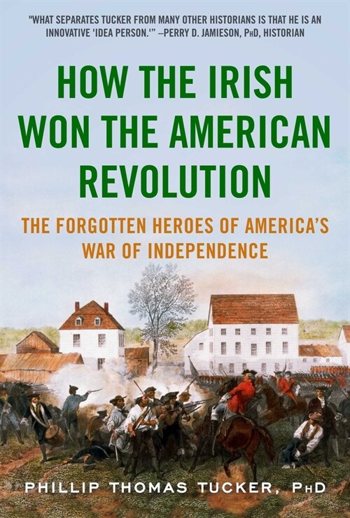 How the Irish Won the American Revolution: The Forgotten Heroes of Americas War of Independence (Paperback)