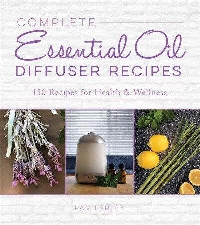 Complete Essential Oil Diffuser Recipes: Over 150 Recipes for Health and Wellness (Paperback)