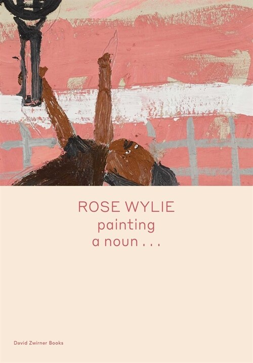 Rose Wylie: Painting a Noun... (Hardcover)