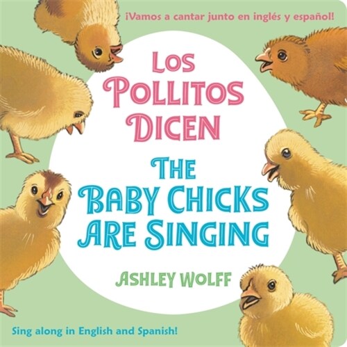 The Baby Chicks Are Singing/Los Pollitos Dicen: Sing Along in English and Spanish!/Vamos a Cantar Junto En Ingles Y Espanol! (Board Books)