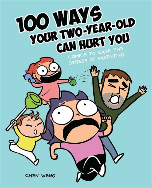 100 Ways Your Two-Year-Old Can Hurt You: Comics to Ease the Stress of Parenting (Paperback)