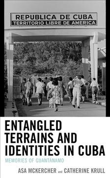 Entangled Terrains and Identities in Cuba: Memories of Guant?amo (Hardcover)